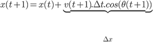x(t+1) = x(t) + \underbrace{v(t+1) . \Delta t . cos(\theta(t+1))}_{\Delta x}